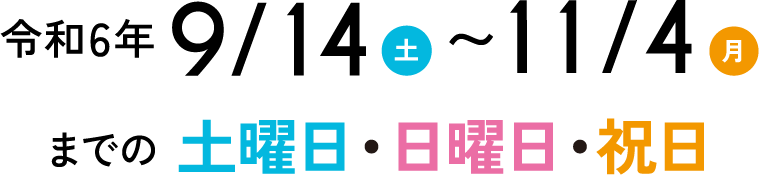 令和6年9月14日~11月4日までの土曜日・日曜日・祝日